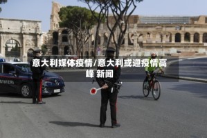 意大利媒体疫情/意大利或迎疫情高峰 新闻