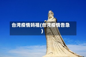 台湾疫情妈祖(台湾疫情告急)