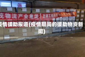 疫情援助报道(疫情期间的援助物资新闻)