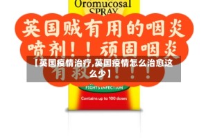 【英国疫情治疗,英国疫情怎么治愈这么少】