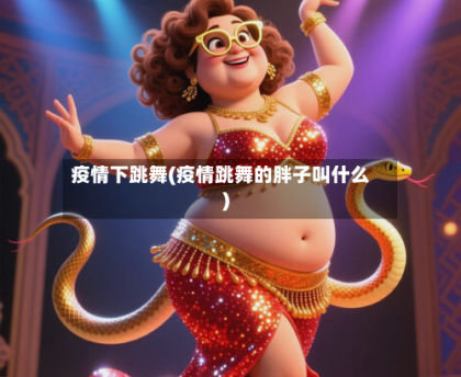 疫情下跳舞(疫情跳舞的胖子叫什么)