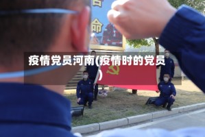 疫情党员河南(疫情时的党员)