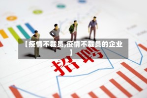 【疫情不裁员,疫情不裁员的企业】