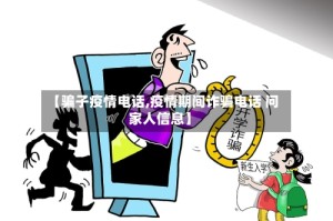 【骗子疫情电话,疫情期间诈骗电话 问家人信息】