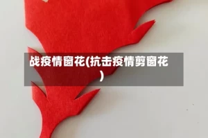 战疫情窗花(抗击疫情剪窗花)