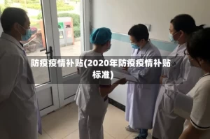 防疫疫情补贴(2020年防疫疫情补贴标准)