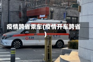 疫情跨省乘车(疫情开车跨省)