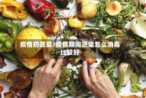 疫情扔蔬菜/疫情期间蔬菜怎么消毒比较好