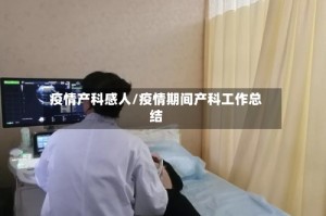 疫情产科感人/疫情期间产科工作总结