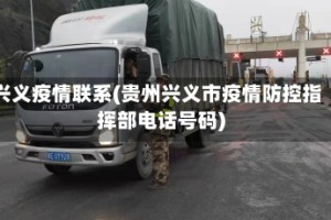 兴义疫情联系(贵州兴义市疫情防控指挥部电话号码)