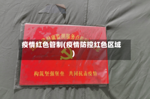 疫情红色管制(疫情防控红色区域)