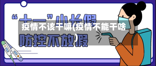 疫情不该干嘛(疫情不能干啥)-第3张图片