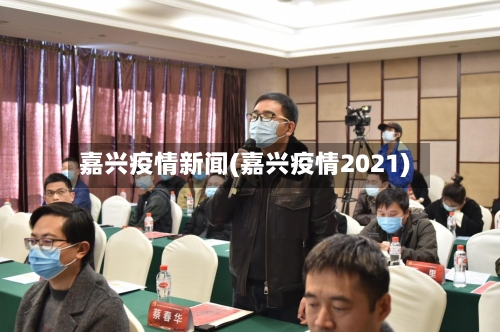 嘉兴疫情新闻(嘉兴疫情2021)-第2张图片