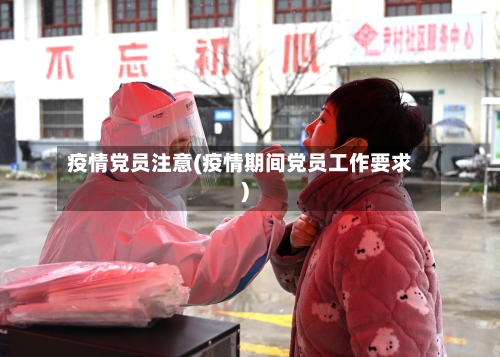 疫情党员注意(疫情期间党员工作要求)-第2张图片
