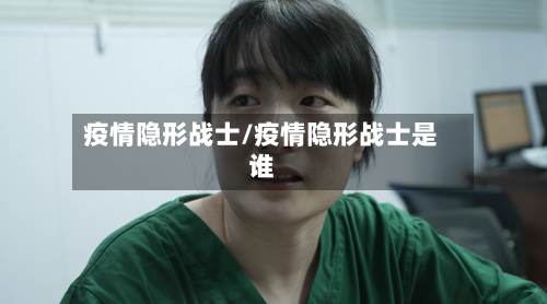 疫情隐形战士/疫情隐形战士是谁-第1张图片