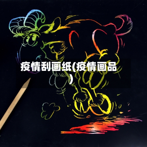 疫情刮画纸(疫情画品)-第1张图片
