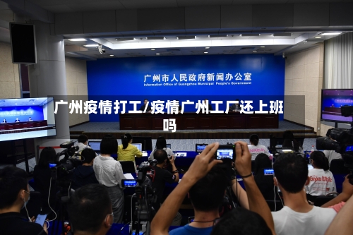 广州疫情打工/疫情广州工厂还上班吗-第1张图片