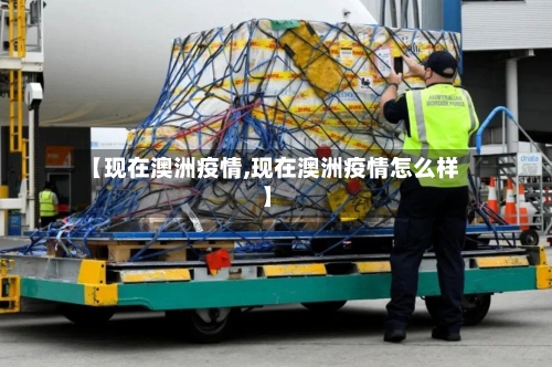 【现在澳洲疫情,现在澳洲疫情怎么样】-第1张图片