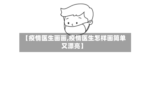 【疫情医生画画,疫情医生怎样画简单又漂亮】-第2张图片