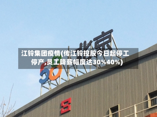 江铃集团疫情(传江铃控股今日起停工停产,员工降薪幅度达30%40%)-第1张图片