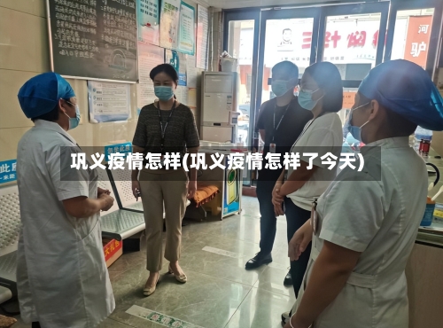 巩义疫情怎样(巩义疫情怎样了今天)-第2张图片