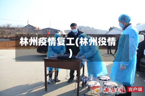 林州疫情复工(林州役情)-第1张图片