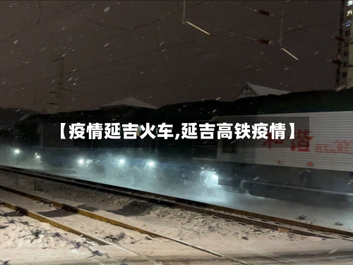 【疫情延吉火车,延吉高铁疫情】-第3张图片