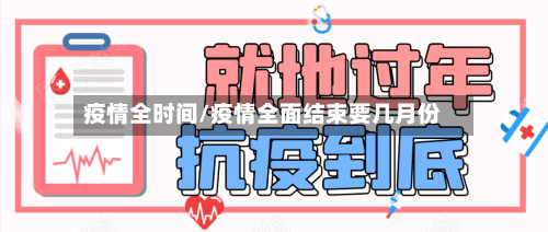 疫情全时间/疫情全面结束要几月份-第1张图片