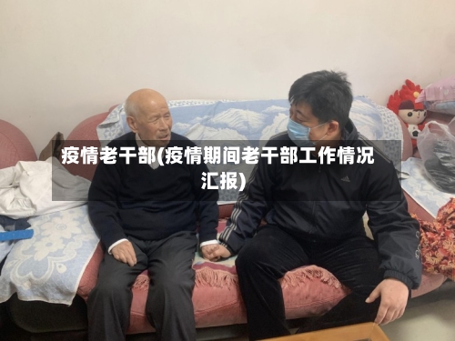 疫情老干部(疫情期间老干部工作情况汇报)-第2张图片