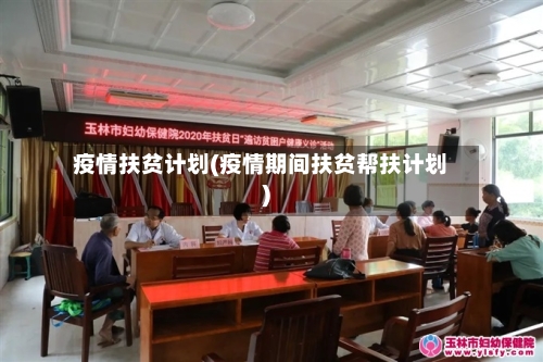 疫情扶贫计划(疫情期间扶贫帮扶计划)-第3张图片