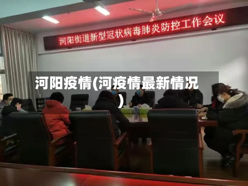 河阳疫情(河疫情最新情况)-第1张图片