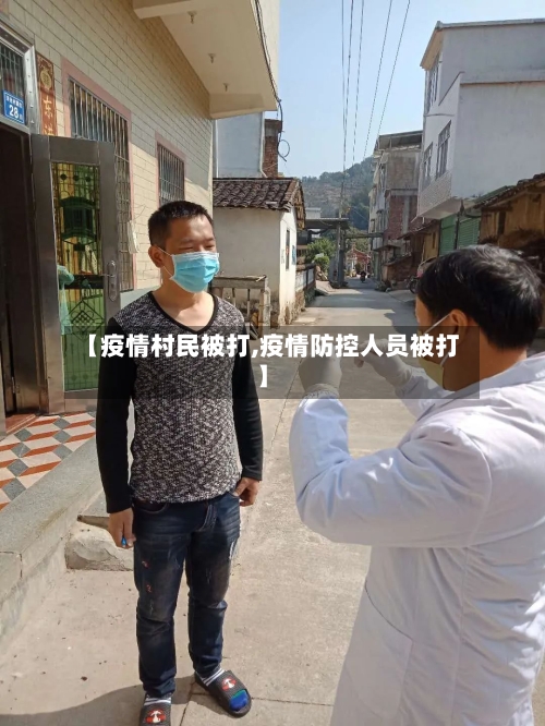【疫情村民被打,疫情防控人员被打】-第3张图片