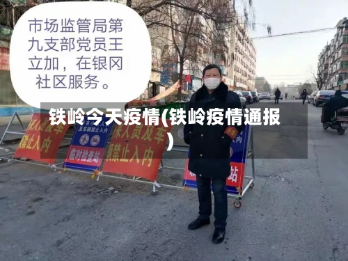 铁岭今天疫情(铁岭疫情通报)-第1张图片