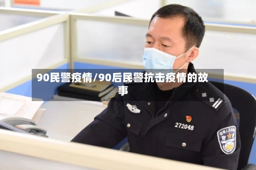 90民警疫情/90后民警抗击疫情的故事-第2张图片