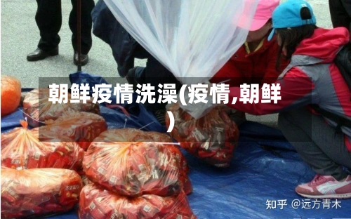 朝鲜疫情洗澡(疫情,朝鲜)-第1张图片