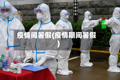 疫情间暑假(疫情期间暑假)-第1张图片