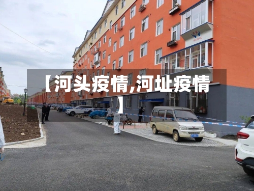 【河头疫情,河址疫情】-第1张图片