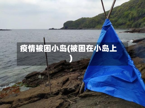 疫情被困小岛(被困在小岛上)-第2张图片