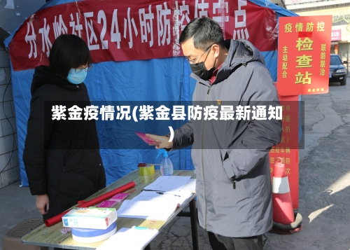 紫金疫情况(紫金县防疫最新通知)-第1张图片
