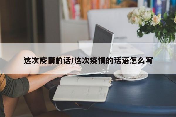 这次疫情的话/这次疫情的话语怎么写