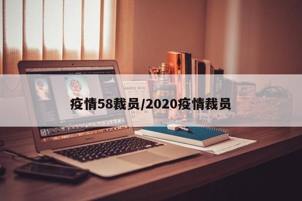 疫情58裁员/2020疫情裁员